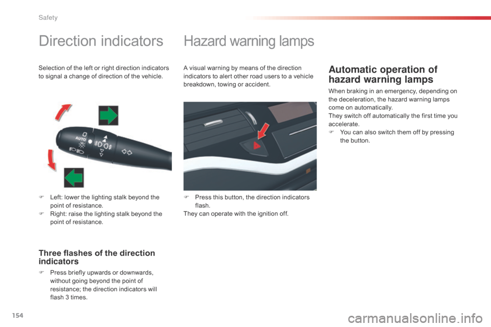 Citroen C5 RHD 2014.5 (RD/TD) / 2.G Owners Manual 154
Direction indicators
F Left: lower the lighting stalk beyond the point of resistance.
F
 
R
 ight: raise the lighting stalk beyond the 
point of resistance.
Three flashes of the direction 
indicat