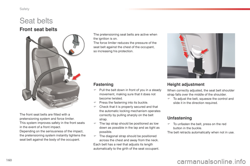 Citroen C5 RHD 2014.5 (RD/TD) / 2.G User Guide 160
Seat belts
Front seat belts
Fastening
F Pull the belt down in front of you in a steady movement, making sure that it does not 
become twisted.
F
 
P
 ress the fastening into its buckle.
F
 
C
 hec