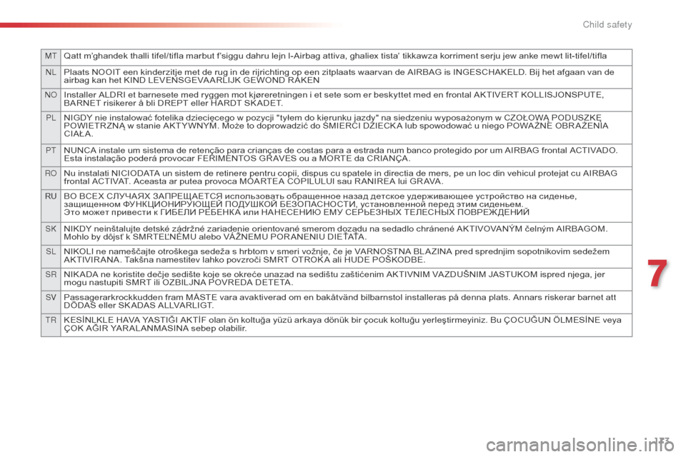 Citroen C5 RHD 2014.5 (RD/TD) / 2.G Owners Manual MTQatt m’ghandek thalli tifel/tifla marbut f’siggu dahru lejn l-Airbag attiva, ghaliex tista’ tikkawza korriment serju jew anke mewt lit-tifel/tifla
nLPlaats NOOIT een kinderzitje met de rug in 