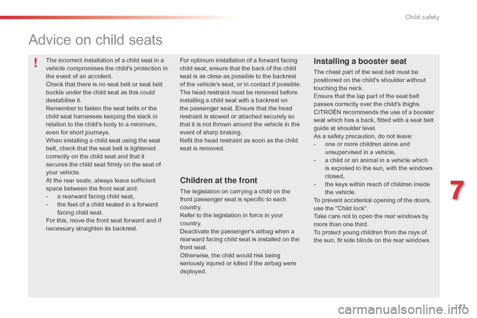 Citroen C5 RHD 2014.5 (RD/TD) / 2.G Owners Manual 177
Advice on child seats
Children at the front
The legislation on carrying a child on the 
front passenger seat is specific to each 
c o unt r y.
Refer to the legislation in force in your 
c o unt r 
