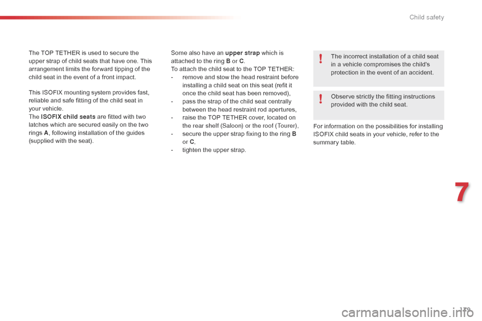Citroen C5 RHD 2014.5 (RD/TD) / 2.G Owners Manual 179
Some also have an upper strap which is 
attached to the ring B or C .
To attach the child seat to the TOP TETHER:
-
 
r
 emove and stow the head restraint before 
installing a child seat on this s