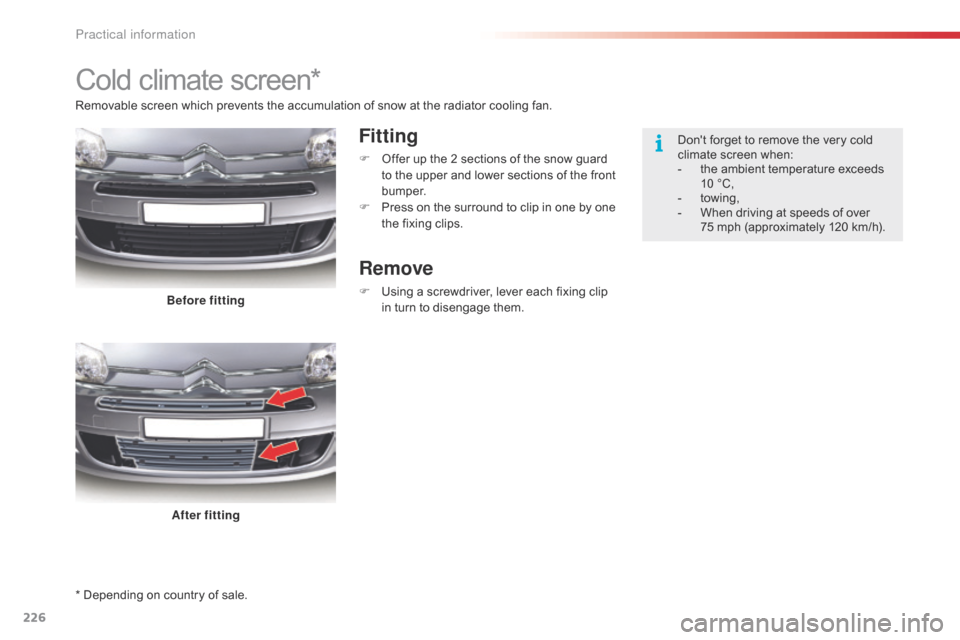 Citroen C5 RHD 2014.5 (RD/TD) / 2.G Owners Manual 226
* Depending on country of sale.
Cold climate screen*
Fitting
F Offer up the 2 sections of the snow guard to the upper and lower sections of the front
b u m p e r.
F
P
ress on the surround to c Citroen C5 RHD 2014.5 (RD/TD) / 2.G Owners Manual 226
* Depending on country of sale.
Cold climate screen*
Fitting
F Offer up the 2 sections of the snow guard to the upper and lower sections of the front
b u m p e r.
F
P
ress on the surround to c
