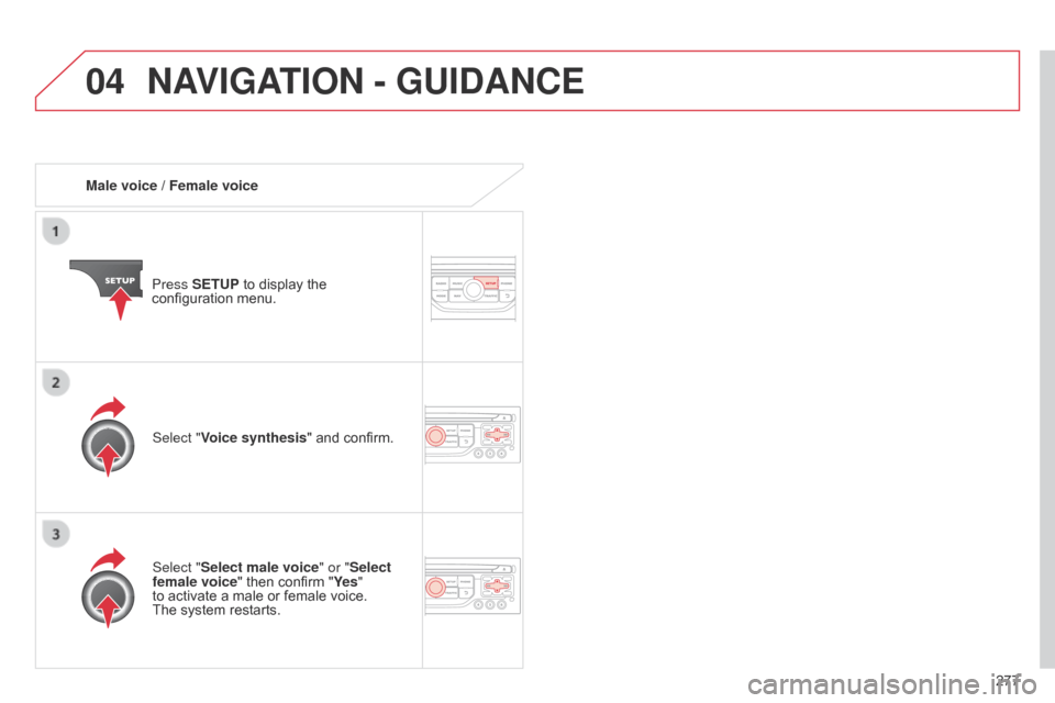 Citroen C5 RHD 2014.5 (RD/TD) / 2.G Manual PDF 04
277
Male voice
/ Female voice
Press SETUP to display the
configuration menu.
Select "Select male voice" or "Select
female voice" then confirm "Ye s "
to activate a male or female voice.
The
Citroen C5 RHD 2014.5 (RD/TD) / 2.G Manual PDF 04
277
Male voice
/ Female voice
Press SETUP to display the
configuration menu.
Select "Select male voice" or "Select
female voice" then confirm "Ye s "
to activate a male or female voice.
The