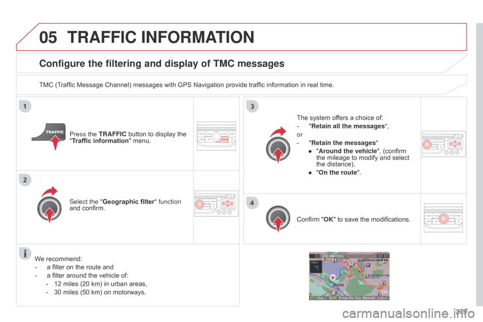 Citroen C5 RHD 2014.5 (RD/TD) / 2.G Manual PDF 05
279
Configure the filtering and display of TMC messages
TMC (Traffic Message Channel) messages with GPS Navigation provide traffic information in real time.Press the TRAFFIC button to display the
Citroen C5 RHD 2014.5 (RD/TD) / 2.G Manual PDF 05
279
Configure the filtering and display of TMC messages
TMC (Traffic Message Channel) messages with GPS Navigation provide traffic information in real time.Press the TRAFFIC button to display the