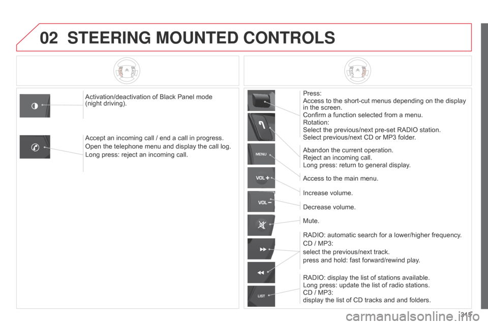 Citroen C5 RHD 2014.5 (RD/TD) / 2.G Owners Manual 02
MENU
LIST
315
STEERING MOUNTED CONTROLS
Press:
Access to the short-cut menus depending on the display
in the screen.
Confirm a function selected from a menu.
Rotation:
Select the previous/next pre Citroen C5 RHD 2014.5 (RD/TD) / 2.G Owners Manual 02
MENU
LIST
315
STEERING MOUNTED CONTROLS
Press:
Access to the short-cut menus depending on the display
in the screen.
Confirm a function selected from a menu.
Rotation:
Select the previous/next pre
