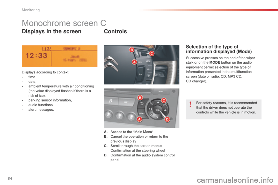 Citroen C5 RHD 2014.5 (RD/TD) / 2.G Owners Manual 34
Monochrome screen C
Displays in the screenControls
Displays according to context:
-
 t ime
-
 d

ate,
-
 
a
 mbient temperature with air conditioning 
(the value displayed flashes if there is a 
ri