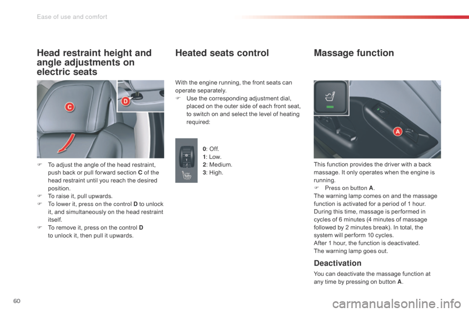 Citroen C5 RHD 2014.5 (RD/TD) / 2.G Owners Manual 60
Head restraint height and 
angle adjustments on 
electric seats
F To adjust the angle of the head restraint, push back or pull for ward section C of the 
head restraint until you reach the desired 