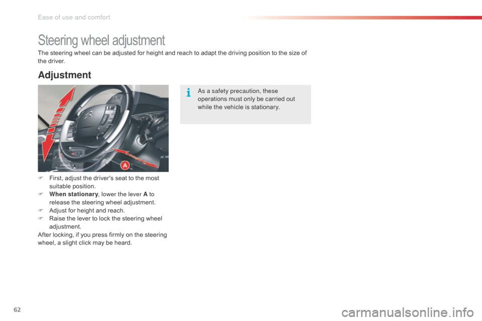 Citroen C5 RHD 2014.5 (RD/TD) / 2.G Owners Manual 62
Steering wheel adjustment
F First, adjust the drivers seat to the most suitable position.
F
W
hen stationary , lower the lever A to
release the steering wheel adjustment.
F
A
djust for heig Citroen C5 RHD 2014.5 (RD/TD) / 2.G Owners Manual 62
Steering wheel adjustment
F First, adjust the drivers seat to the most suitable position.
F
W
hen stationary , lower the lever A to
release the steering wheel adjustment.
F
A
djust for heig