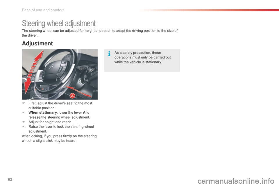 Citroen C5 RHD 2014.5 (RD/TD) / 2.G Owners Manual 62
Steering wheel adjustment
F First, adjust the drivers seat to the most suitable position.
F
 
W
 hen stationary , lower the lever A to 
release the steering wheel adjustment.
F
 
A
 djust for heig