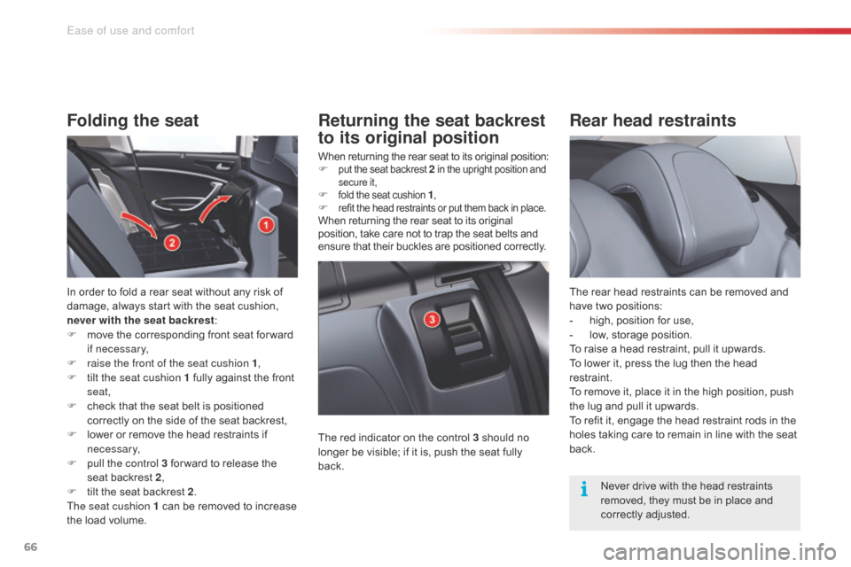 Citroen C5 RHD 2014.5 (RD/TD) / 2.G Owners Manual 66
Rear head restraints
The rear head restraints can be removed and
have two positions:
-
h
igh, position for use,
-
l
ow, storage position.
To raise a head restraint, pull it upwards.
To lower Citroen C5 RHD 2014.5 (RD/TD) / 2.G Owners Manual 66
Rear head restraints
The rear head restraints can be removed and
have two positions:
-
h
igh, position for use,
-
l
ow, storage position.
To raise a head restraint, pull it upwards.
To lower