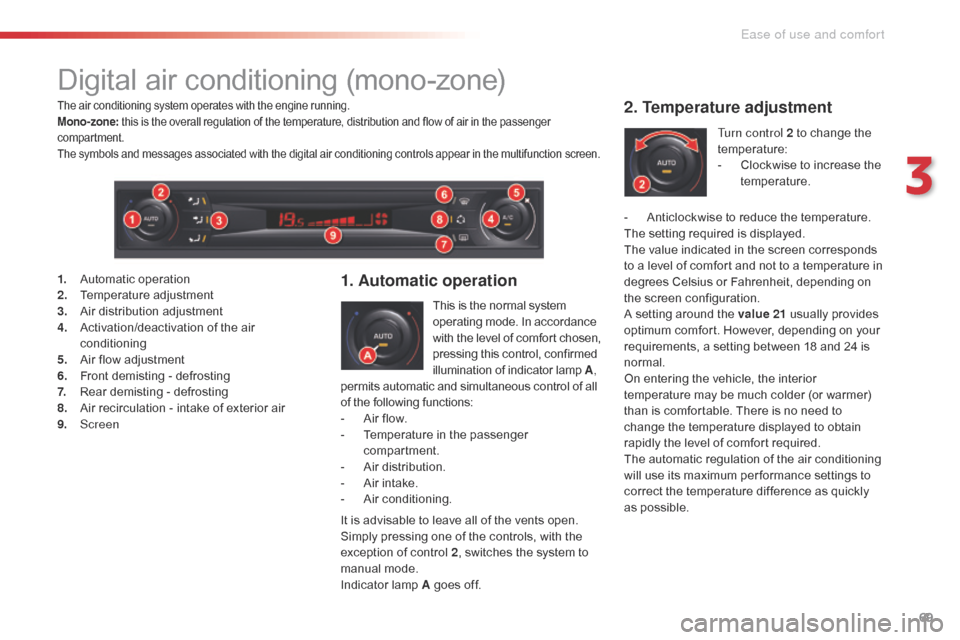 Citroen C5 RHD 2014.5 (RD/TD) / 2.G Owners Manual 69
Digital air conditioning (mono-zone)
This is the normal system 
operating mode. In accordance 
with the level of comfor t chosen, 
pressing this control, confirmed 
illumination of indicator lamp A