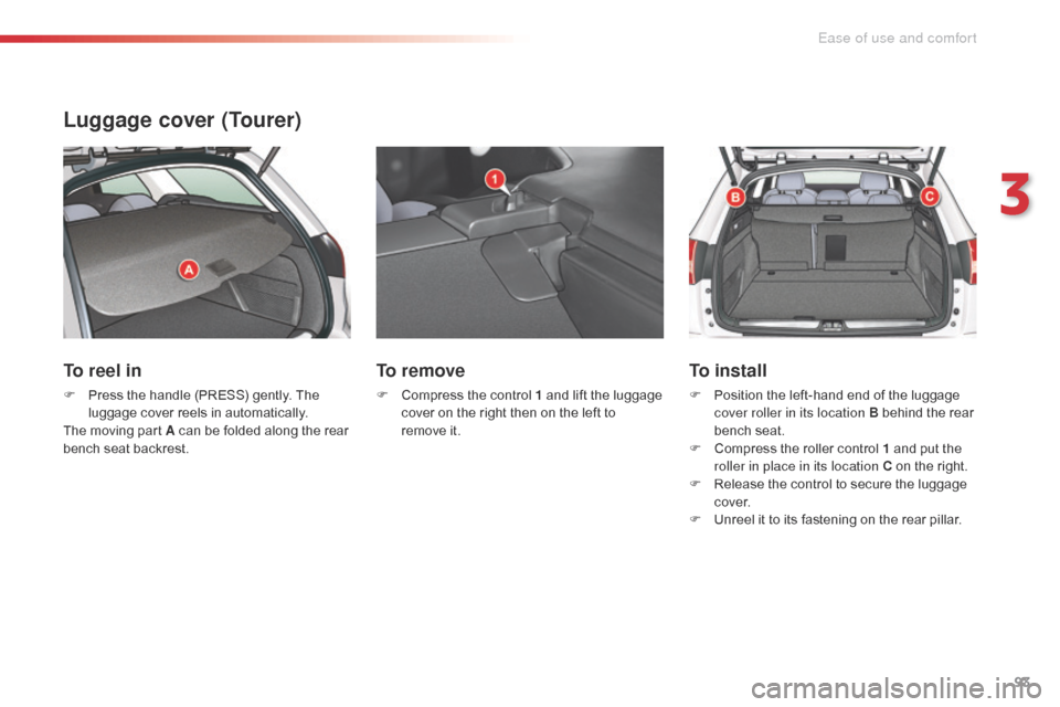 Citroen C5 RHD 2014.5 (RD/TD) / 2.G Owners Manual 93
Luggage cover (Tourer)
To reel in
F Press the handle (PRESS) gently. The luggage cover reels in automatically.
The moving part A
can be folded along the rear
bench seat backrest.
To remove
F Com Citroen C5 RHD 2014.5 (RD/TD) / 2.G Owners Manual 93
Luggage cover (Tourer)
To reel in
F Press the handle (PRESS) gently. The luggage cover reels in automatically.
The moving part A
can be folded along the rear
bench seat backrest.
To remove
F Com