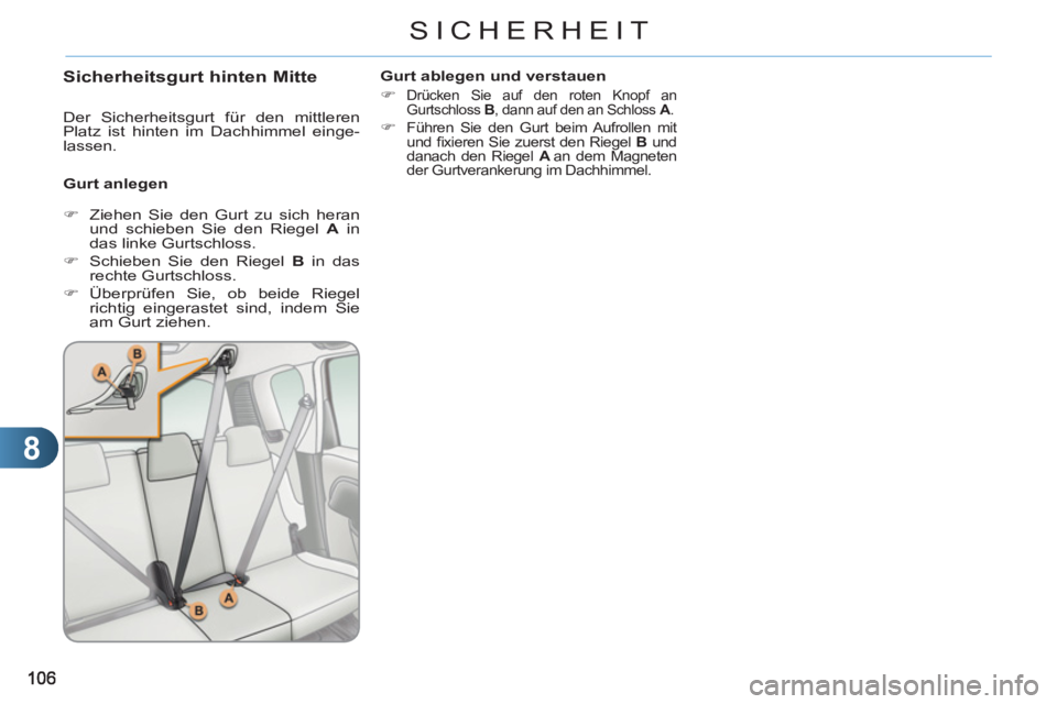 CITROEN C3 PICASSO 2012  Betriebsanleitungen (in German) 8
SICHERHEIT
   
Sicherheitsgurt hinten Mitte
 
 
Gurt anlegen    
Gurt ablegen und verstauen 
   
 
�) 
 
Drücken Sie auf den roten Knopf an 
Gurtschloss  B 
, dann auf den an Schloss  A 
. 
 
 
�) 