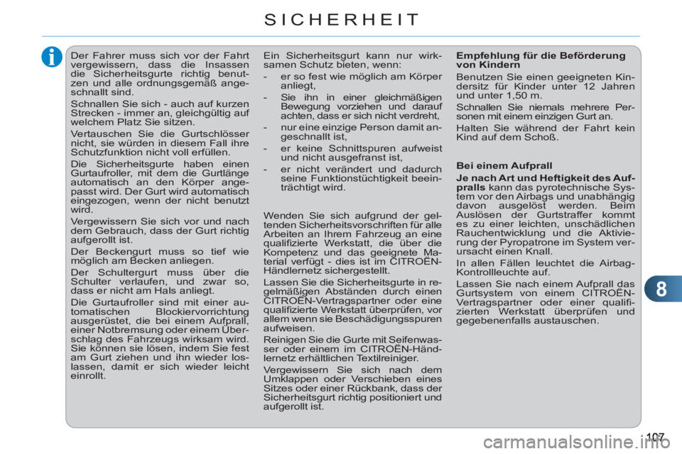 CITROEN C3 PICASSO 2012  Betriebsanleitungen (in German) 8
SICHERHEIT
   
 
 
 
 
Der Fahrer muss sich vor der Fahrt 
vergewissern, dass die Insassen 
die Sicherheitsgurte richtig benut-
zen und alle ordnungsgemäß ange-
schnallt sind. 
  Schnallen Sie sic