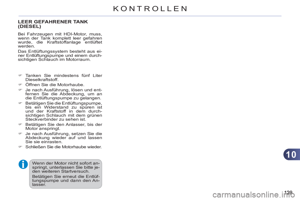 CITROEN C3 PICASSO 2012 Betriebsanleitungen (in German) 10
KONTROLLEN
LEER GEFAHRENER TANK(DIESEL)
Bei Fahrzeugen mit HDI-Motor, muss,
wenn der Tank komplett leer gefahren
wurde, die Kraftstoffanlage entlüftet
werden.
Das Entlüftungssystem besteh CITROEN C3 PICASSO 2012 Betriebsanleitungen (in German) 10
KONTROLLEN
LEER GEFAHRENER TANK(DIESEL)
Bei Fahrzeugen mit HDI-Motor, muss,
wenn der Tank komplett leer gefahren
wurde, die Kraftstoffanlage entlüftet
werden.
Das Entlüftungssystem besteh