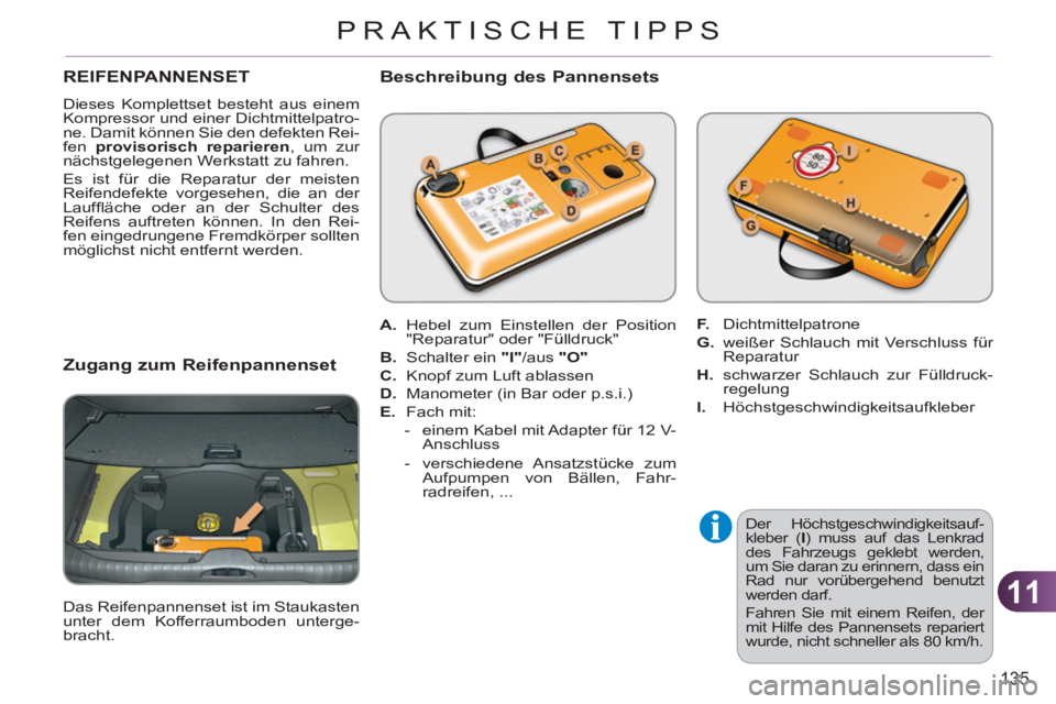 CITROEN C3 PICASSO 2012 Betriebsanleitungen (in German) 11
135
PRAKTISCHE TIPPS
REIFENPANNENSET
Dieses Komplettset besteht aus einem
Kompressor und einer Dichtmittelpatro-
ne. Damit können Sie den defekten Rei-
fen provisorisch reparieren
, um zur
n CITROEN C3 PICASSO 2012 Betriebsanleitungen (in German) 11
135
PRAKTISCHE TIPPS
REIFENPANNENSET
Dieses Komplettset besteht aus einem
Kompressor und einer Dichtmittelpatro-
ne. Damit können Sie den defekten Rei-
fen provisorisch reparieren
, um zur
n