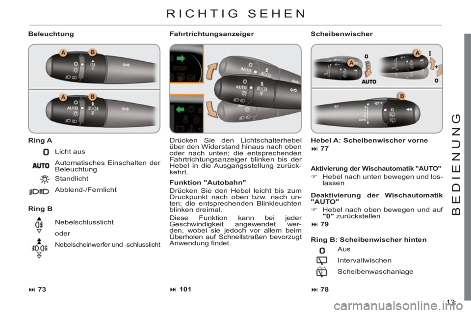 CITROEN C3 PICASSO 2012  Betriebsanleitungen (in German) 13
BEDIENUN
G
   
Beleuchtung 
   
Ring A 
 
   
Ring 
  B 
   Drücken Sie den Lichtschalterhebel 
über den Widerstand hinaus nach oben 
oder nach unten; die entsprechenden 
Fahrtrichtungsanzeiger b