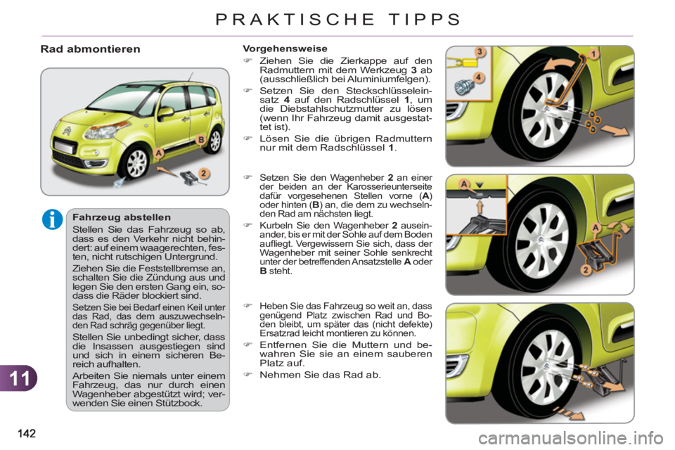 CITROEN C3 PICASSO 2012  Betriebsanleitungen (in German) 11
PRAKTISCHE TIPPS
   
Fahrzeug abstellen 
  Stellen Sie das Fahrzeug so ab, 
dass es den Verkehr nicht behin-
dert: auf einem waagerechten, fes-
ten, nicht rutschigen Untergrund. 
  Ziehen Sie die F