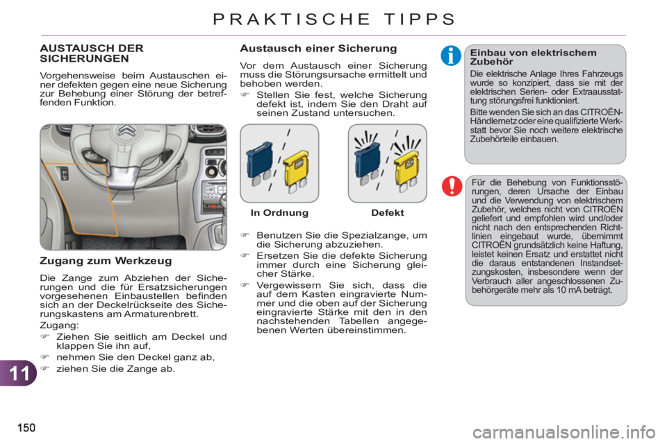 CITROEN C3 PICASSO 2012 Betriebsanleitungen (in German) 11
PRAKTISCHE TIPPS
Für die Behebung von Funktionsstö-
rungen, deren Ursache der Einbau
und die Verwendung von elektrischem
Zubehör, welches nicht von CITROËN
geliefert und empfohlen wird und CITROEN C3 PICASSO 2012 Betriebsanleitungen (in German) 11
PRAKTISCHE TIPPS
Für die Behebung von Funktionsstö-
rungen, deren Ursache der Einbau
und die Verwendung von elektrischem
Zubehör, welches nicht von CITROËN
geliefert und empfohlen wird und