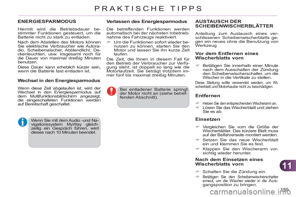 CITROEN C3 PICASSO 2012  Betriebsanleitungen (in German) 11
159
PRAKTISCHE TIPPS
  Bei entladener Batterie springt 
der Motor nicht an (siehe betref-
fenden Abschnitt).  
  Wenn Sie mit dem Audio -und Na-
vigationssystem MyWay gleich-
zeitig ein Gespräch f
