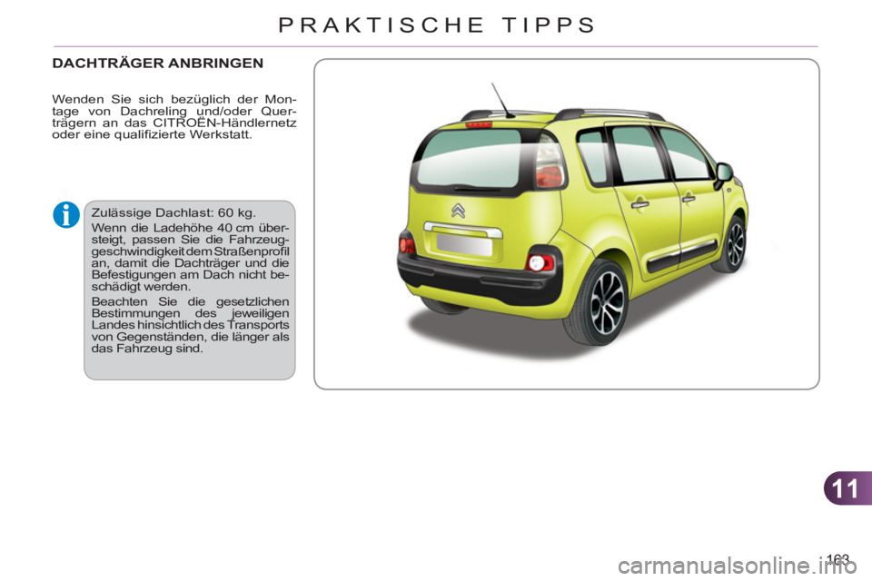 CITROEN C3 PICASSO 2012  Betriebsanleitungen (in German) 11
163
PRAKTISCHE TIPPS
DACHTRÄGER ANBRINGEN 
  Zulässige Dachlast: 60 kg. 
  Wenn die Ladehöhe 40 cm über-
steigt, passen Sie die Fahrzeug-
geschwindigkeit dem Straßenproﬁ l 
an, damit die Dac