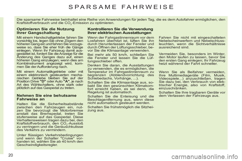 CITROEN C3 PICASSO 2012  Betriebsanleitungen (in German) 20
SPA RSAME FAHRWEISE
  Die sparsame Fahrweise beinhaltet eine Reihe von Anwendungen für jeden Tag, die es dem Autofahrer ermöglichen, den 
Kraftstoffverbrauch und die CO
2-Emission zu optimieren. 