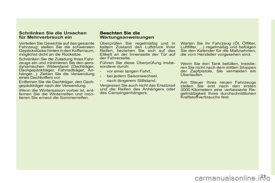 CITROEN C3 PICASSO 2012  Betriebsanleitungen (in German) 21
   Schränken Sie die Ursachenfür Mehrverbrauch ein 
 
 
Verteilen Sie Gewichte auf das gesamte 
Fahrzeug; stellen Sie die schwersten 
Gepäckstücke hinten in den Kofferraum, 
möglichst dicht an