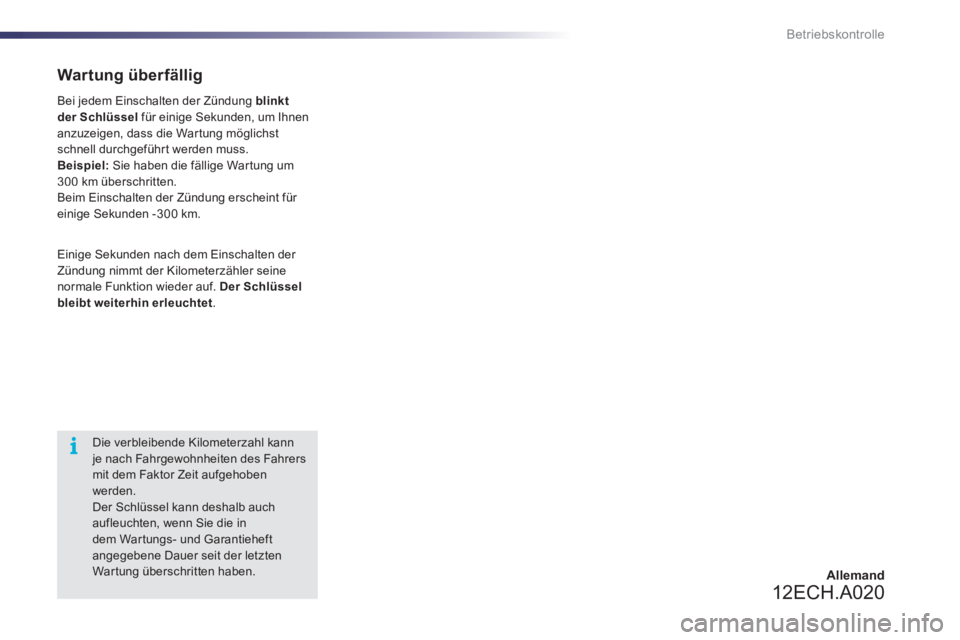 CITROEN C3 PICASSO 2012  Betriebsanleitungen (in German) Betriebskontrolle
   
Einige Sekunden nach dem Einschalten der Zündung nimmt der Kilometerzähler seine normale Funktion wieder auf.  Der Schlüsselbleibt weiterhin erleuchtet.
 
 Die verbleibende Ki