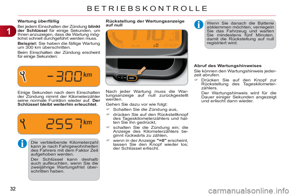 CITROEN C3 PICASSO 2012  Betriebsanleitungen (in German) 1
BETRIEBSKONTROLLE
  Wenn Sie danach die Batterie 
abklemmen möchten, verriegeln 
Sie das Fahrzeug und warten 
Sie mindestens fünf Minuten, 
damit die Rückstellung auf null 
registriert wird.     