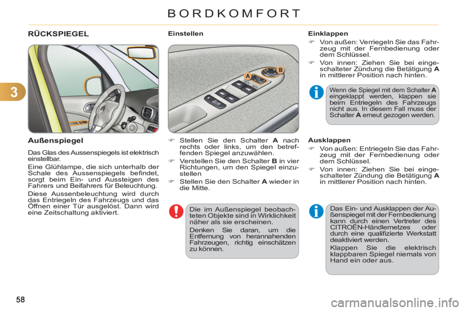 CITROEN C3 PICASSO 2012  Betriebsanleitungen (in German) 3
BORDKOMFORT
  Die im Außenspiegel beobach-
teten Objekte sind in Wirklichkeit 
näher als sie erscheinen. 
  Denken Sie daran, um die 
Entfernung von herannahenden 
Fahrzeugen, richtig einschätzen