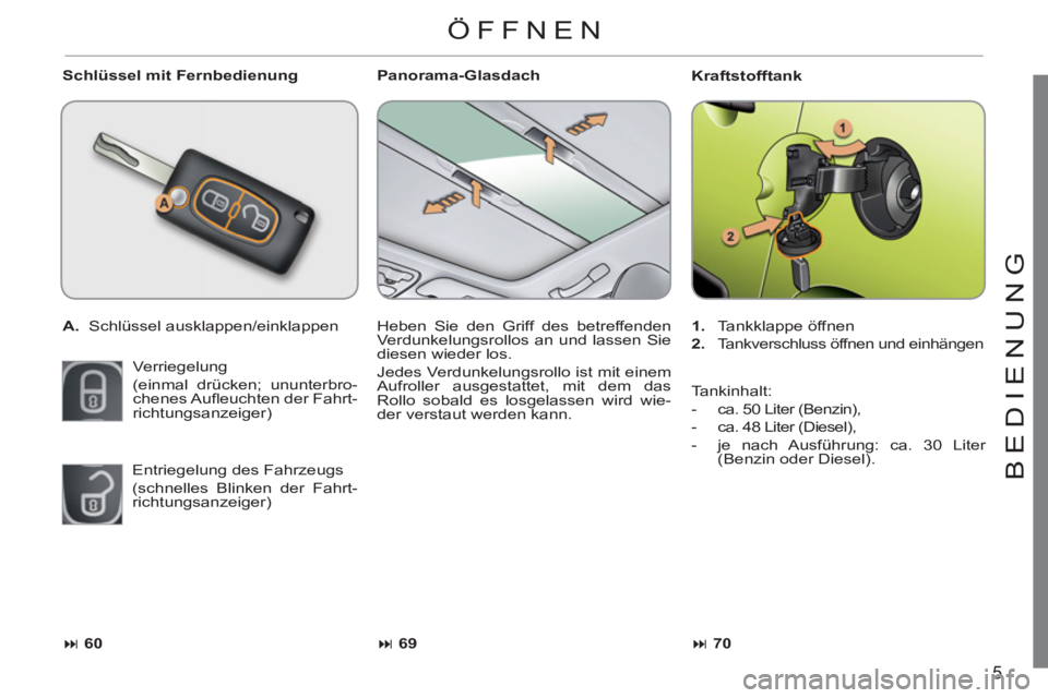 CITROEN C3 PICASSO 2012  Betriebsanleitungen (in German) 5
BEDIENUN
G
   
Schlüssel mit Fernbedienung 
   
 
A. 
 Schlüssel ausklappen/einklappen  
   
 
Verriegelung
(einmal drücken; ununterbro-
chenes Auﬂ euchten der Fahrt-
richtungsanzeiger)    
Pan