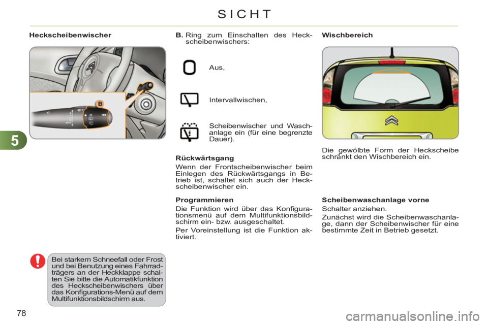 CITROEN C3 PICASSO 2012  Betriebsanleitungen (in German) 5
78
SICHT
   
 
 
 
 
 
 
Scheibenwaschanlage vorne 
  Schalter anziehen. 
Zunächst wird die Scheibenwaschanla-
ge, dann der Scheibenwischer für eine 
bestimmte Zeit in Betrieb gesetzt.  
     
B. 