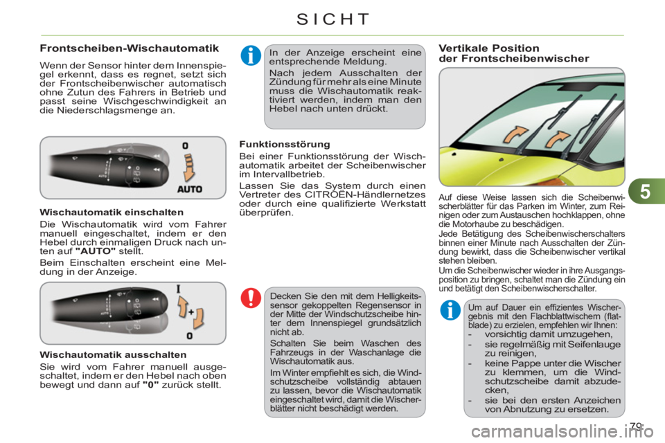 CITROEN C3 PICASSO 2012 Betriebsanleitungen (in German) 5
79
SICHT
Vertikale Position
der Frontscheibenwischer Frontscheiben-Wischautomatik
Wenn der Sensor hinter dem Innenspie-
gel erkennt, dass es regnet, setzt sich
der Frontscheibenwischer automatis CITROEN C3 PICASSO 2012 Betriebsanleitungen (in German) 5
79
SICHT
Vertikale Position
der Frontscheibenwischer Frontscheiben-Wischautomatik
Wenn der Sensor hinter dem Innenspie-
gel erkennt, dass es regnet, setzt sich
der Frontscheibenwischer automatis