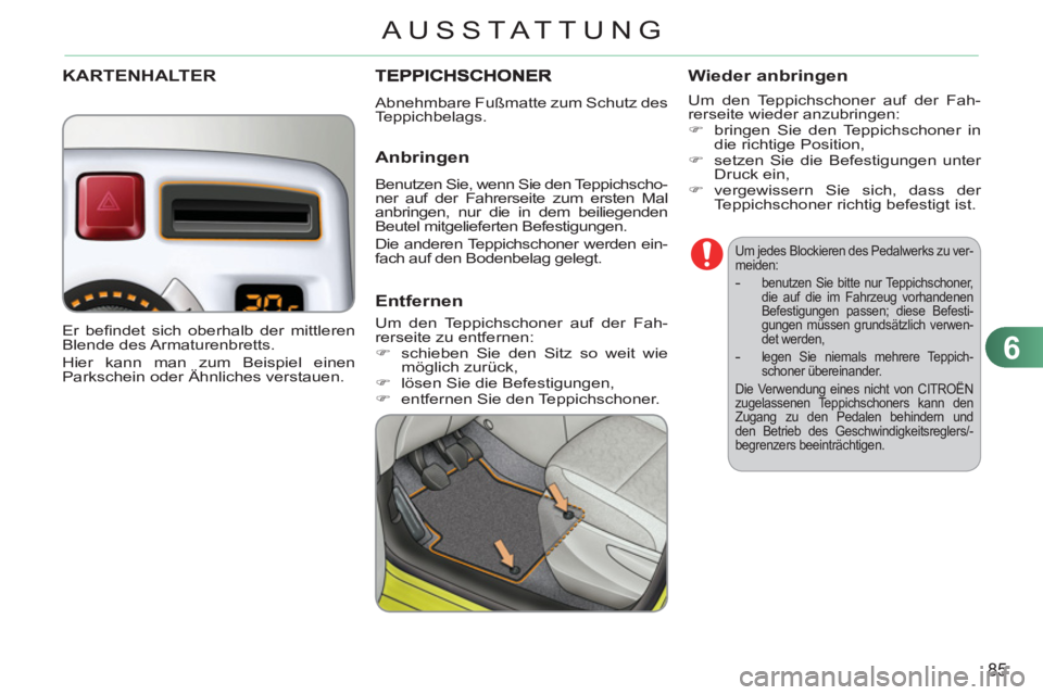CITROEN C3 PICASSO 2012  Betriebsanleitungen (in German) 6
85
AUSSTAT TUNG
   Um jedes Blockieren des Pedalwerks zu ver-
meiden: 
   
 
-   benutzen Sie bitte nur Teppichschoner, 
die auf die im Fahrzeug vorhandenen 
Befestigungen passen; diese Befesti-
gun