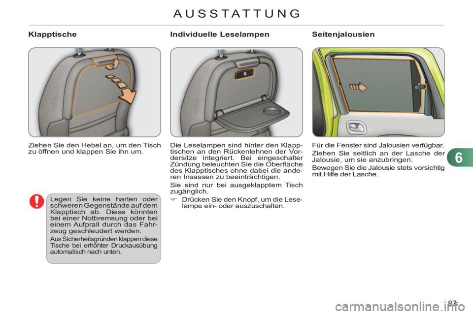 CITROEN C3 PICASSO 2012  Betriebsanleitungen (in German) 6
87
AUSSTAT TUNG
  Ziehen Sie den Hebel an, um den Tisch 
zu öffnen und klappen Sie ihn um. 
   
Klapptische 
 
Die Leselampen sind hinter den Klapp-
tischen an den Rückenlehnen der Vor-
dersitze i