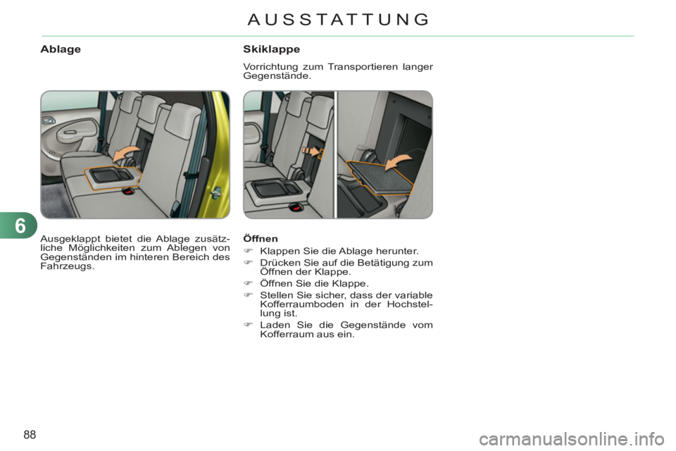 CITROEN C3 PICASSO 2012  Betriebsanleitungen (in German) 6
88
AUSSTAT TUNG
   
Öffnen 
   
 
�) 
  Klappen Sie die Ablage herunter. 
   
�) 
  Drücken Sie auf die Betätigung zum 
Öffnen der Klappe. 
   
�) 
  Öffnen Sie die Klappe. 
   
�) 
  Stellen S