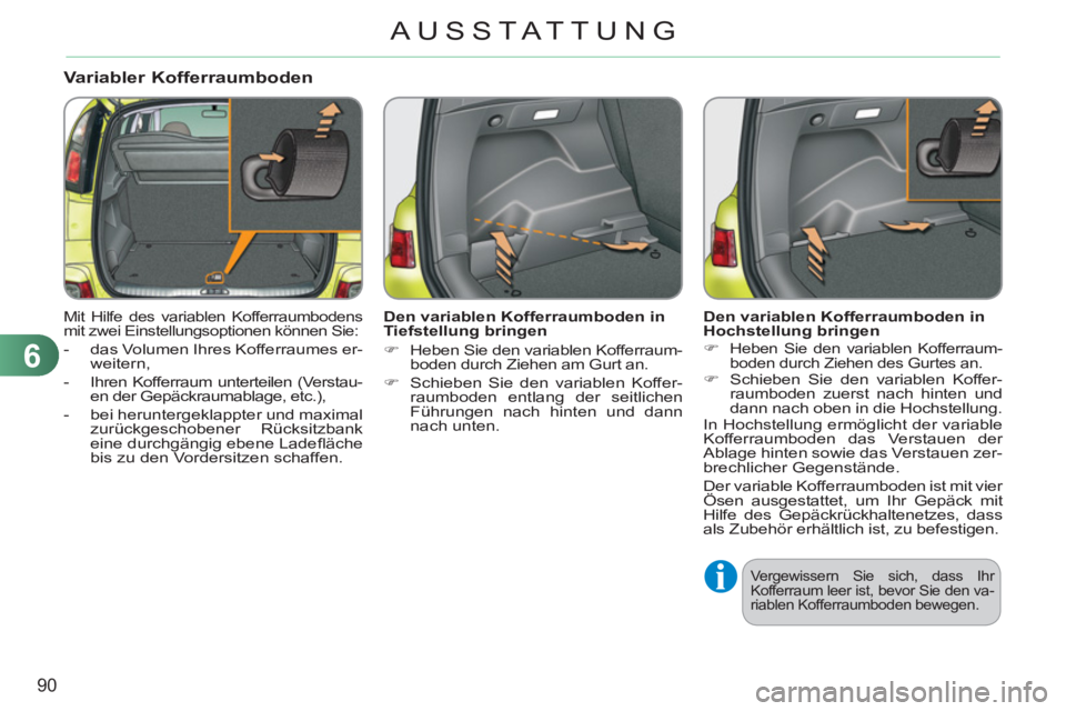 CITROEN C3 PICASSO 2012 Betriebsanleitungen (in German) 6
90
AUSSTAT TUNG
Variabler Kofferraumboden
Mit Hilfe des variablen Kofferraumbodens
mit zwei Einstellungsoptionen können Sie:
- das Volumen Ihres Kofferraumes er-
weitern,
- Ihre CITROEN C3 PICASSO 2012 Betriebsanleitungen (in German) 6
90
AUSSTAT TUNG
Variabler Kofferraumboden
Mit Hilfe des variablen Kofferraumbodens
mit zwei Einstellungsoptionen können Sie:
- das Volumen Ihres Kofferraumes er-
weitern,
- Ihre