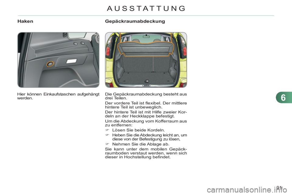 CITROEN C3 PICASSO 2012 Betriebsanleitungen (in German) 6
91
AUSSTAT TUNG
Haken Gepäckraumabdeckung
Die Gepäckraumabdeckung besteht aus
drei Teilen.
Der vordere Teil ist fl exibel. Der mittlere
hintere Teil ist unbeweglich.
Der hintere Teil is CITROEN C3 PICASSO 2012 Betriebsanleitungen (in German) 6
91
AUSSTAT TUNG
Haken Gepäckraumabdeckung
Die Gepäckraumabdeckung besteht aus
drei Teilen.
Der vordere Teil ist fl exibel. Der mittlere
hintere Teil ist unbeweglich.
Der hintere Teil is