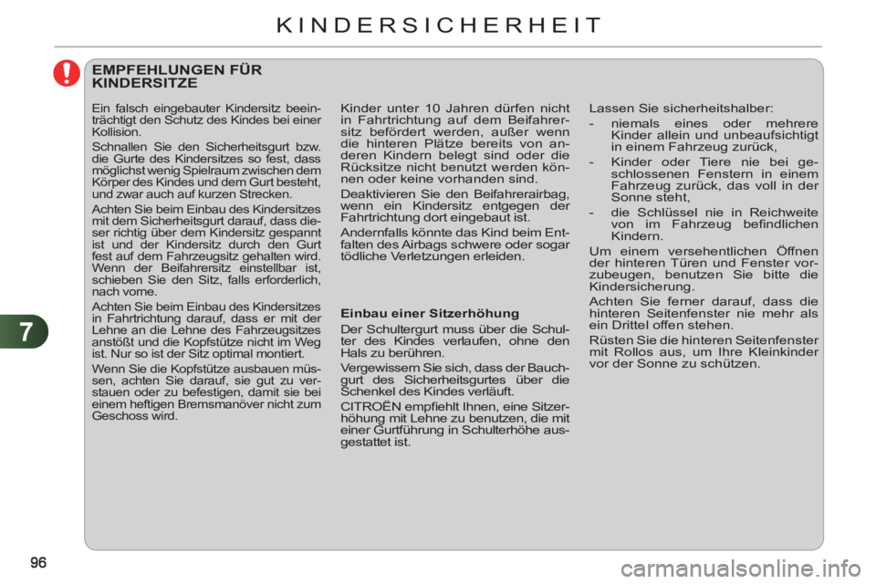 CITROEN C3 PICASSO 2012 Betriebsanleitungen (in German) 7
KINDERSICHERHEIT
EMPFEHLUNGEN FÜR KINDERSITZE
Einbau einer Sitzerhöhung
Der Schultergurt muss über die Schul-
ter des Kindes verlaufen, ohne den
Hals zu berühren.
Vergewiss CITROEN C3 PICASSO 2012 Betriebsanleitungen (in German) 7
KINDERSICHERHEIT
EMPFEHLUNGEN FÜR KINDERSITZE
Einbau einer Sitzerhöhung
Der Schultergurt muss über die Schul-
ter des Kindes verlaufen, ohne den
Hals zu berühren.
Vergewiss