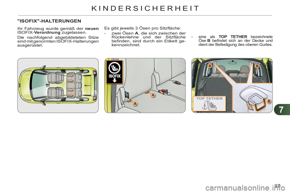 CITROEN C3 PICASSO 2012 Betriebsanleitungen (in German) 7
97
KINDERSICHERHEIT
"ISOFIX"-HALTERUNGEN
Ihr Fahrzeug wurde gemäß der neuen
ISOFIX- Verordnung
zugelassen.
Die nachfolgend abgebildeteten Sitze
sind mit genormten ISOFIX-Halterungen
a CITROEN C3 PICASSO 2012 Betriebsanleitungen (in German) 7
97
KINDERSICHERHEIT
"ISOFIX"-HALTERUNGEN
Ihr Fahrzeug wurde gemäß der neuen
ISOFIX- Verordnung
zugelassen.
Die nachfolgend abgebildeteten Sitze
sind mit genormten ISOFIX-Halterungen
a