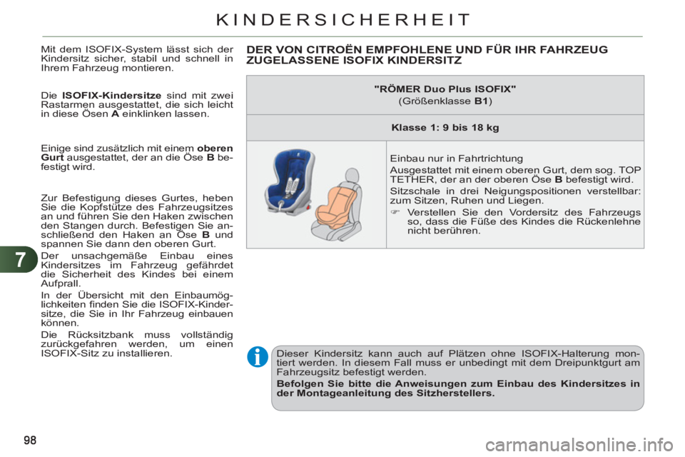 CITROEN C3 PICASSO 2012 Betriebsanleitungen (in German) 7
KINDERSICHERHEIT
Mit dem ISOFIX-System lässt sich der
Kindersitz sicher, stabil und schnell in
Ihrem Fahrzeug montieren.
Die ISOFIX-Kindersitze
sind mit zwei
Rastarmen ausgestattet, die CITROEN C3 PICASSO 2012 Betriebsanleitungen (in German) 7
KINDERSICHERHEIT
Mit dem ISOFIX-System lässt sich der
Kindersitz sicher, stabil und schnell in
Ihrem Fahrzeug montieren.
Die ISOFIX-Kindersitze
sind mit zwei
Rastarmen ausgestattet, die