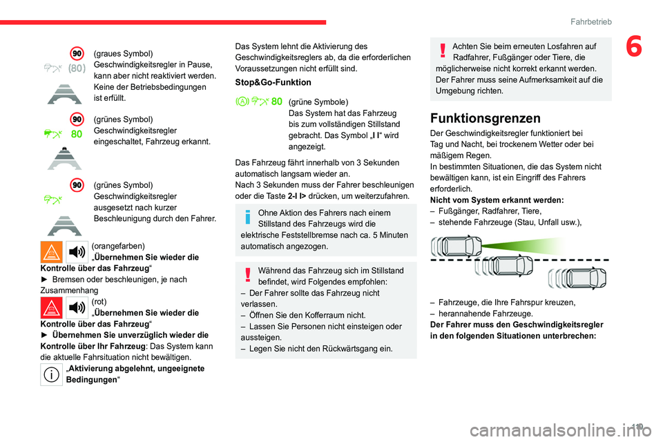 CITROEN C4 2021 Betriebsanleitungen (in German) 11 9
Fahrbetrieb
6(graues Symbol)
Geschwindigkeitsregler in Pause,
kann aber nicht reaktiviert werden.
Keine der Betriebsbedingungen
ist erfüllt.
(grünes Symbol)
Geschwindigkeitsregler
eingeschal CITROEN C4 2021 Betriebsanleitungen (in German) 11 9
Fahrbetrieb
6(graues Symbol)
Geschwindigkeitsregler in Pause,
kann aber nicht reaktiviert werden.
Keine der Betriebsbedingungen
ist erfüllt.
(grünes Symbol)
Geschwindigkeitsregler
eingeschal