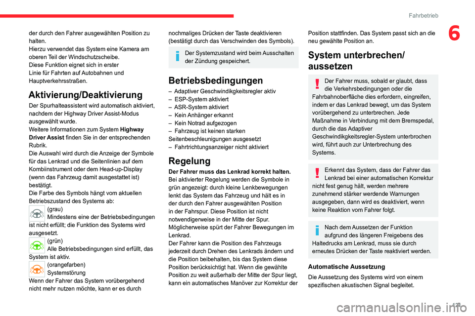 CITROEN C4 2021 Betriebsanleitungen (in German) 121
Fahrbetrieb
6der durch den Fahrer ausgewählten Position zu
halten.
Hierzu verwendet das System eine Kamera am
oberen Teil der Windschutzscheibe.
Diese Funktion eignet sich in erster
Linie für CITROEN C4 2021 Betriebsanleitungen (in German) 121
Fahrbetrieb
6der durch den Fahrer ausgewählten Position zu
halten.
Hierzu verwendet das System eine Kamera am
oberen Teil der Windschutzscheibe.
Diese Funktion eignet sich in erster
Linie für