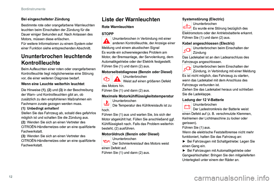 CITROEN C4 2021  Betriebsanleitungen (in German) 12
Bordinstrumente
Bei eingeschalteter Zündung
Bestimmte rote oder orangefarbene Warnleuchten 
leuchten beim Einschalten der Zündung für die 
Dauer einiger Sekunden auf. Nach Anlassen des 
Motors, 