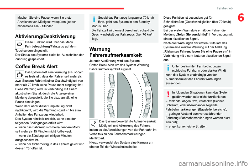 CITROEN C4 2021 Betriebsanleitungen (in German) 133
Fahrbetrieb
6Machen Sie eine Pause, wenn Sie erste
Anzeichen von Müdigkeit verspüren, jedoch
mindestens alle 2 Stunden.
Aktivierung/Deaktivierung
Diese Funktion wird über das Menü
Fahrbeleu CITROEN C4 2021 Betriebsanleitungen (in German) 133
Fahrbetrieb
6Machen Sie eine Pause, wenn Sie erste
Anzeichen von Müdigkeit verspüren, jedoch
mindestens alle 2 Stunden.
Aktivierung/Deaktivierung
Diese Funktion wird über das Menü
Fahrbeleu
