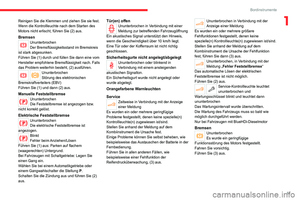 CITROEN C4 2021  Betriebsanleitungen (in German) 13
Bordinstrumente
1Reinigen Sie die Klemmen und ziehen Sie sie fest. 
Wenn die Kontrollleuchte nach dem Starten des 
Motors nicht erlischt, führen Sie (2) aus.
BremsenUnunterbrochen
Der Bremsflüssi