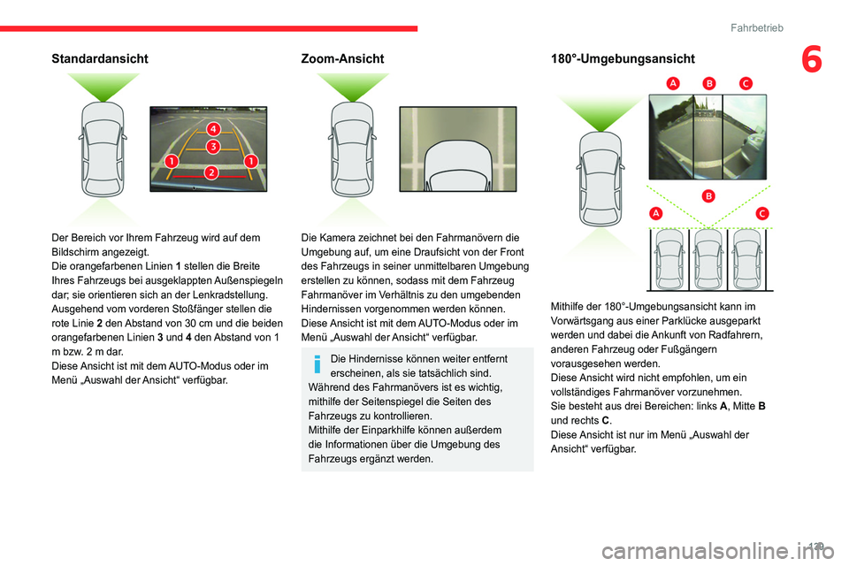 CITROEN C4 2021 Betriebsanleitungen (in German) 139
Fahrbetrieb
6Standardansicht
Der Bereich vor Ihrem Fahrzeug wird auf dem
Bildschirm angezeigt.
Die orangefarbenen Linien 1 stellen die Breite
Ihres Fahrzeugs bei ausgeklappten Außenspiegeln CITROEN C4 2021 Betriebsanleitungen (in German) 139
Fahrbetrieb
6Standardansicht
Der Bereich vor Ihrem Fahrzeug wird auf dem
Bildschirm angezeigt.
Die orangefarbenen Linien 1 stellen die Breite
Ihres Fahrzeugs bei ausgeklappten Außenspiegeln