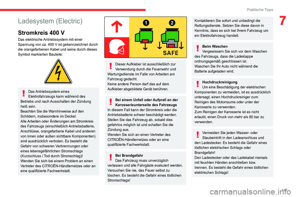 CITROEN C4 2021 Betriebsanleitungen (in German) 147
Praktische Tipps
7Ladesystem (Electric)
Stromkreis 400 V
Das elektrische Antriebssystem mit einer
Spannung von ca. 400 V ist gekennzeichnet durch
die orangefarbenen Kabel und seine durch dieses CITROEN C4 2021 Betriebsanleitungen (in German) 147
Praktische Tipps
7Ladesystem (Electric)
Stromkreis 400 V
Das elektrische Antriebssystem mit einer
Spannung von ca. 400 V ist gekennzeichnet durch
die orangefarbenen Kabel und seine durch dieses