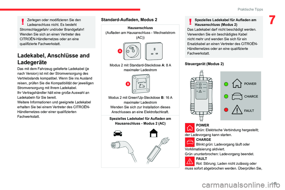 CITROEN C4 2021 Betriebsanleitungen (in German) 149
Praktische Tipps
7Zerlegen oder modifizieren Sie den
Ladeanschluss nicht. Es besteht
Stromschlaggefahr und/oder Brandgefahr!
Wenden Sie sich an einen Vertreter des
CITROËN-Händlernetzes oder CITROEN C4 2021 Betriebsanleitungen (in German) 149
Praktische Tipps
7Zerlegen oder modifizieren Sie den
Ladeanschluss nicht. Es besteht
Stromschlaggefahr und/oder Brandgefahr!
Wenden Sie sich an einen Vertreter des
CITROËN-Händlernetzes oder