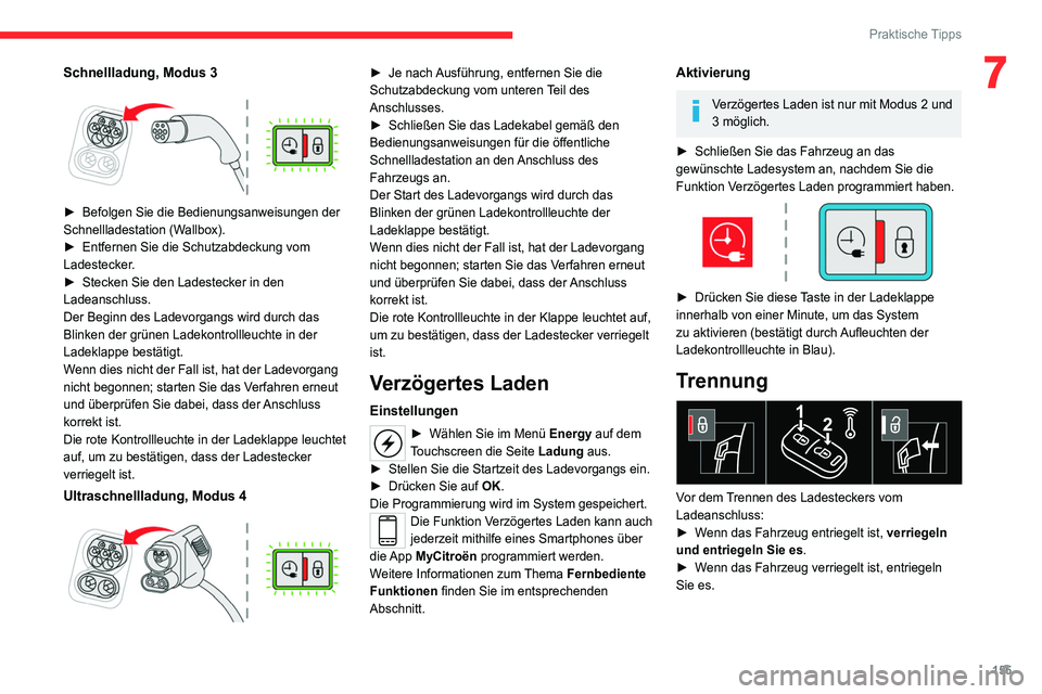 CITROEN C4 2021 Betriebsanleitungen (in German) 155
Praktische Tipps
7Schnellladung, Modus 3
► Befolgen Sie die Bedienungsanweisungen der
Schnellladestation (W allbox).
►
Entfernen Sie die Schutzabdeckung vom
Ladestecker
.
►
Stecken CITROEN C4 2021 Betriebsanleitungen (in German) 155
Praktische Tipps
7Schnellladung, Modus 3
► Befolgen Sie die Bedienungsanweisungen der
Schnellladestation (W allbox).
►
Entfernen Sie die Schutzabdeckung vom
Ladestecker
.
►
Stecken